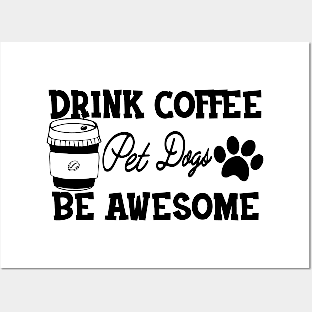 Dog and Coffee - Drink coffee pet dogs be awesome Wall Art by KC Happy Shop